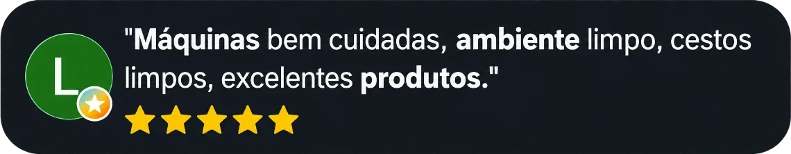 Avaliação 5 estrelas no Google: “Máquinas bem cuidadas, ambiente limpo, cestos limpos, excelentes produtos.”